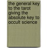 The General Key To The Tarot Giving The Absolute Key To Occult Science door Pappus