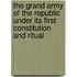 The Grand Army Of The Republic Under Its First Constitution And Ritual