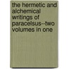 The Hermetic And Alchemical Writings Of Paracelsus--Two Volumes In One door Professor Arthur Edward Waite