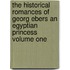 The Historical Romances Of Georg Ebers An Egyptian Princess Volume One