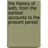 The History Of Leith, From The Earliest Accounts To The Present Period door Alexander Campbell