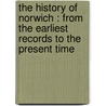 The History Of Norwich : From The Earliest Records To The Present Time door Onbekend