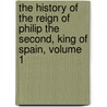 The History Of The Reign Of Philip The Second, King Of Spain, Volume 1 door Robert Watson