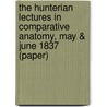 The Hunterian Lectures In Comparative Anatomy, May & June 1837 (Paper) door Rev Richard Owen