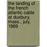 The Landing Of The French Atlantic Cable At Duxbury, Mass., July, 1869 door . Anonymous