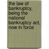 The Law Of Bankruptcy, Being The National Bankruptcy Act, Now In Force door William Alfred Luby