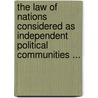 The Law Of Nations Considered As Independent Political Communities ... by Sir Twiss Travers