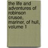The Life And Adventures Of Robinson Crusoe, Mariner, Of Hull, Volume 1
