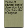 The Life Of Edward, Earl Of Clarendon, Lord High Chancellor Of England by Unknown