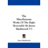 The Miscellaneous Works of the Right Honorable Sir James Mackintosh V3 door Robert James Mackintosh