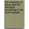 The Missions Of Jesus And The Disciples According To The Fourth Gospel by Andreas J. Köstenberger