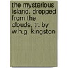 The Mysterious Island. Dropped From The Clouds, Tr. By W.H.G. Kingston door Jules Vernes