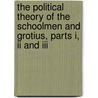 The Political Theory Of The Schoolmen And Grotius, Parts I, Ii And Iii door John Martin Littlejohn