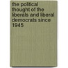 The Political Thought Of The Liberals And Liberal Democrats Since 1945 by Unknown