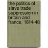 The Politics Of Slave Trade Suppression In Britain And France, 1814-48 door Paul Kielstra