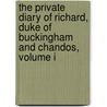 The Private Diary Of Richard, Duke Of Buckingham And Chandos, Volume I door Richard Duke of Buckingham and Chandos