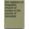 The Registers Of Theparish Church Of Eccles In The County Of Lancaster door A.E. Hodder