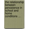 The Relationship Between Persistence In School And Home Conditions ... by Charles Elmer Holley