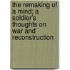 The Remaking Of A Mind; A Soldier's Thoughts On War And Reconstruction door Hendrik De Man