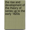 The Rise and Development of the Theory of Series Up to the Early 1820s by Giovanni Ferraro