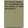 The Secret History Of A Household, By The Author Of 'Alice Wentworth'. door Noell Radecliffe