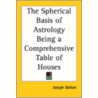 The Spherical Basis Of Astrology Being A Comprehensive Table Of Houses door Joseph Dalton