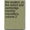 The Student, Or, The Oxford And Cambridge Monthly Miscellany, Volume 2 door Onbekend