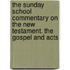 The Sunday School Commentary On The New Testament. The Gospel And Acts