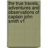 The True Travels, Adventures and Observations of Captain John Smith V1 by John Smith