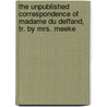 The Unpublished Correspondence Of Madame Du Deffand, Tr. By Mrs. Meeke by Marie Vichy Chamrond Du Deffand