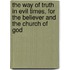 The Way Of Truth In Evil Times, For The Believer And The Church Of God