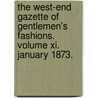 The West-End Gazette Of Gentlemen's Fashions. Volume Xi. January 1873. door Onbekend