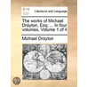 The Works Of Michael Drayton, Esq; ... In Four Volumes.  Volume 1 Of 4 door Onbekend