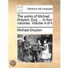 The Works Of Michael Drayton, Esq; ... In Four Volumes.  Volume 4 Of 4 door Onbekend