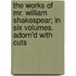 The Works Of Mr. William Shakespear; In Six Volumes. Adorn'd With Cuts