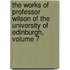 The Works Of Professor Wilson Of The University Of Edinburgh, Volume 7