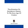 Theo-Scientium Or, Introductory Extracts to the Seven Ages of Creation by John M. Russell