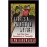 There's A Plunger In My Tree And Other Chaos Remembered In Tranquility door Alan Handwerger