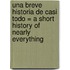 Una Breve Historia de Casi Todo = A Short History of Nearly Everything