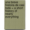 Una Breve Historia de Casi Todo = A Short History of Nearly Everything door Bill Bryson