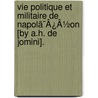 Vie Politique Et Militaire De Napolã¯Â¿Â½On [By A.H. De Jomini]. door Baron Antoine Henri De Jomini