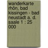 Wanderkarte Rhön, Bad Kissingen - Bad Neustadt a. d. Saale 1 : 25 000 door Onbekend