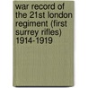 War Record Of The 21st London Regiment (First Surrey Rifles) 1914-1919 by Unknown