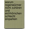 Warum Regenwürmer nicht zuhören und Eichhörnchen schlecht einparken by Hans Zippert