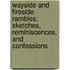 Wayside And Fireside Rambles; Sketches, Reminiscences, And Confessions