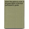When the Game Is Over, It All Goes Back in the Box Participant's Guide door Stephen Sorenson