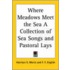 Where Meadows Meet The Sea A Collection Of Sea Songs And Pastoral Lays