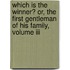 Which Is The Winner? Or, The First Gentleman Of His Family, Volume Iii