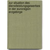 Zur Situation des Dienstleistungsgewerbes in der Euroregion Erzgebirge by Unknown