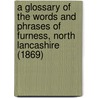 A Glossary Of The Words And Phrases Of Furness, North Lancashire (1869) door James P. Morris